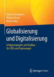 Globalisierung Und Digitalisierung: Erfolgsstrategien Und Toolbox Für Ceos Und Topmanager by Stephan Bergamin