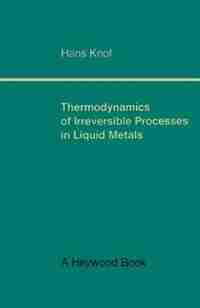 Thermodynamics of Irreversible Processes in Liquid Metals by Hans Knof