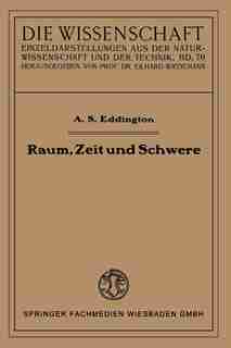 Raum, Zeit und Schwere: Ein Umriß der allgemeinen Relativitätstheorie by Arthur Stanley Eddington