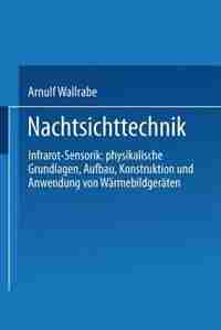 Nachtsichttechnik: Infrarot-Sensorik: physikalische Grundlagen, Aufbau, Konstruktion und Anwendung von Wärmebildgeräten by Arnulf Wallrabe