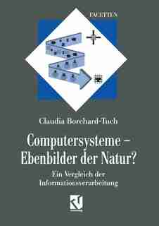 Computersysteme - Ebenbilder der Natur?: Ein Vergleich der Informationsverarbeitung by Claudia Borchard-tuch