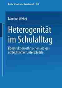 Heterogenität im Schulalltag: Konstruktion ethnischer und geschlechtlicher Unterschiede by Martina Weber