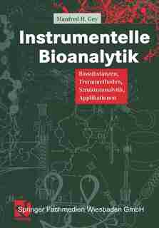 Instrumentelle Bioanalytik: Biosubstanzen, Trennmethoden, Strukturanalytik, Applikationen by Manfred Gey