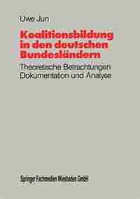 Koalitionsbildung in den deutschen Bundesländern: Theoretische Betrachtungen, Dokumentation und Analyse der Koalitionsbildungen auf Länderebene seit