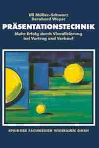Präsentationstechnik: Mehr Erfolg durch Visualisierung bei Vortrag und Verkauf by B. Weyer