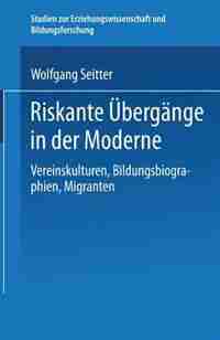 Riskante Übergänge in der Moderne: Vereinskulturen, Bildungsbiographien, Migranten by Wolfgang Seitter