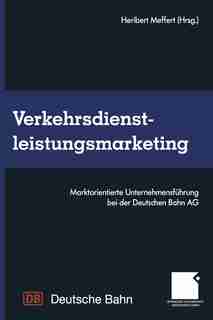 Verkehrsdienstleistungsmarketing: Marktorientierte Unternehmensführung bei der Deutschen Bahn AG by Heribert Meffert