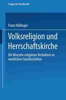 Volksreligion und Herrschaftskirche: Die Wurzeln religiösen Verhaltens in westlichen Gesellschaften