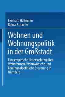 Wohnen und Wohnungspolitik in der Großstadt: Eine empirische Untersuchung über Wohnformen, Wohnwünsche und kommunalpolitische Steuerung in Nürnb