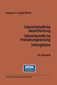 Volkswirtschaftliche Gesamtrechnung Volkswirtschaftliche Finanzierungsrechnung Zahlungsbilanz: Ein Grundriß by Rudolf Richter