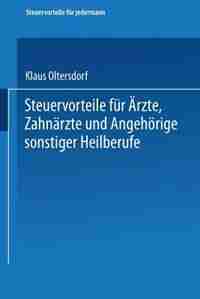 Steuervorteile Für Ärzte, Zahnärzte Und Angehörige Sonstiger Heilberufe: Abc Der Steuervorteile In Hauptberuf Und Nebenberuf, In Familie, Haus Und Heim Mit Schaubildern, Mu by Klaus Oltersdorf