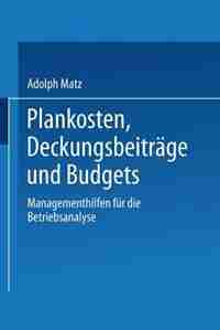 Plankosten, Deckungsbeiträge und Budgets: Managementhilfen für die Betriebsanalyse by Adolph Matz