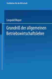 Grundriß der allgemeinen Betriebswirtschaftslehre by Leopold Mayer