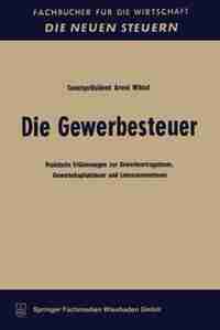 Die Gewerbesteuer: Praktische Erläuterungen zur Gewerbeertragsteuer, Gewerbekapitalsteuer und Lohnsummensteuer by Arved Wihtol