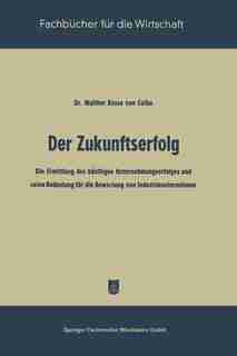Der Zukunftserfolg: Die Ermittlung des künftigen Unternehmungserfolges und seine Bedeutung für die Bewertung von Indust by Walther Busse Von Colbe