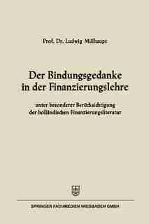 Der Bindungsgedanke in der Finanzierungslehre: unter besonderer Berücksichtigung der holländischen Finanzierungsliteratur by Ludwig Mülhaupt