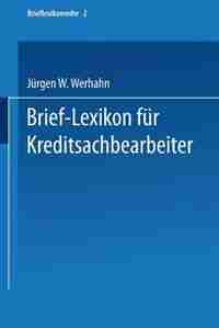 Brief-Lexikon für Kreditsachbearbeiter: Ein Handbuch für die bankmäßige Kreditbearbeitung by Jürgen W. Werhahn
