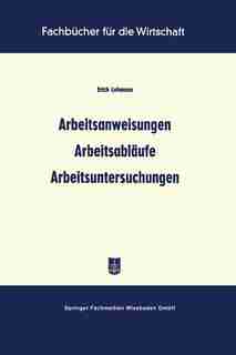 Arbeitsanweisungen Arbeitsabläufe Arbeitsuntersuchungen by Erich Lohmann