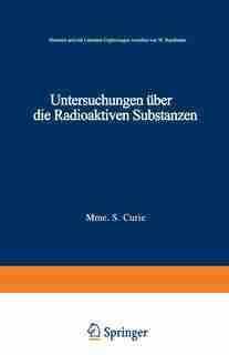 Untersuchungen über die Radioaktiven Substanzen: übersetzt und Litteratur-Ergänzungen versehen von W. Kaufmann by marie Curie