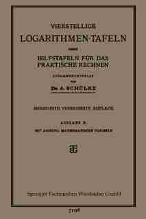 Vierstellige Logarithmen-Tafeln nebst Hilfstafeln für das praktische Rechnen by Dr. A. Schülke