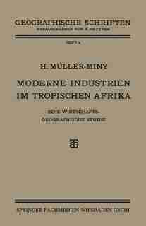 Moderne Industrien Im Tropischen Afrika: Eine Wirtschaftsgeographische Studie by H. Müller-miny