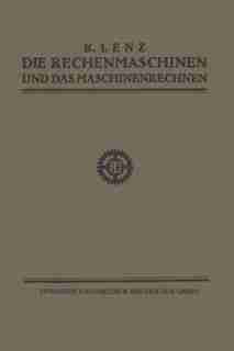 Die Rechenmaschinen und das Maschinenrechnen by Dipl.-Ing. K. Lenz
