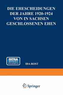Die Ehescheidungen der Jahre 1920-1924 von in Sachsen Geschlossenen Ehen: Unter Besonderer Berücksichtigung der Dauer der Ehen und des Heiratsalters der Geschiedenen Ehegatt by Ida Rost