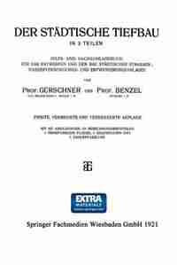 Der Städtische Tiefbau: In 3 Teilen Hilfs- und Nachschlagebuch für das Entwerfen und den bau Städtischer Strassen-, Wasserv by Prof. Gürschner
