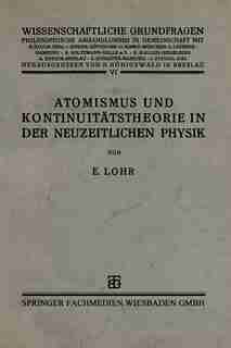 Atomismus und Kontinuitätstheorie in der Neuzeitlichen Physik by Dr. phil. Erwin Lohr