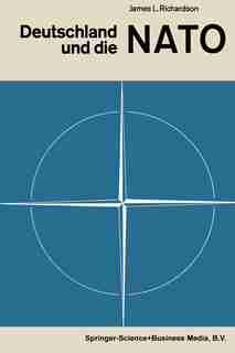 Deutschland und die NATO: Strategie und Politik im Spannungsfeld zwischen Ost und West by James Longden Richardson