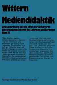 Mediendidaktik: Band 2 Ihre Einordnung In Eine Offen Strukturierte Entscheidungstheorie Des Lehrens Und Lernens by Jörn Wittern