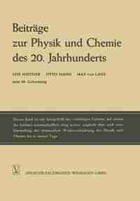 Beiträge zur Physik und Chemie des 20. Jahrhunderts: Lise Meitner Otto Hahn Max von Laue zum 80. Geburtstag by Lise Meitner
