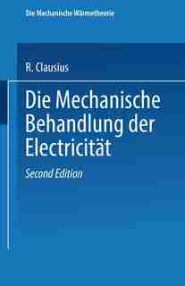 Die Mechanische Behandlung der Electricität by R. Clausius