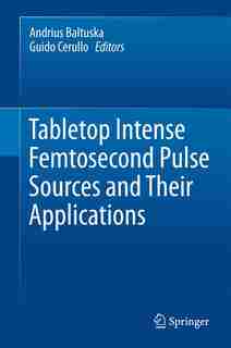 Tabletop Intense Femtosecond Pulse Sources and Their Applications by A. Baltuska