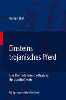Einsteins Trojanisches Pferd: Eine Thermodynamische Deutung Der Quantentheorie by Norbert Olah