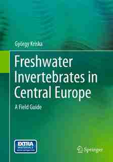 Freshwater Invertebrates in Central Europe: A Field Guide by Gy÷rgy Kriska