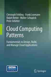 Cloud Computing Patterns: Fundamentals to Design, Build, and Manage Cloud Applications by Christoph Fehling