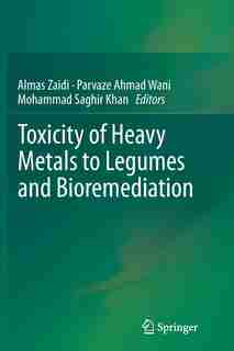 Toxicity of Heavy Metals to Legumes and Bioremediation by Almas Zaidi