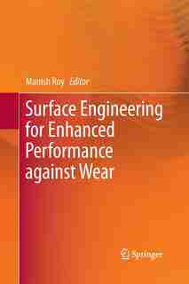 Surface Engineering For Enhanced Performance Against Wear by Manish Roy