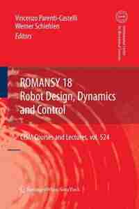 ROMANSY 18 - Robot Design, Dynamics and Control: Proceedings of the Eighteenth CISM-IFToMM Symposium by Werner Schiehlen