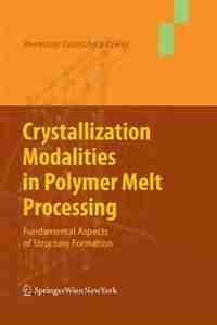 Crystallization Modalities in Polymer Melt Processing: Fundamental Aspects of Structure Formation by Hermann Janeschitz-kriegl