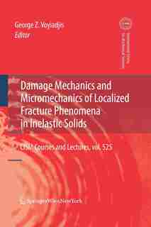 Damage Mechanics And Micromechanics Of Localized Fracture Phenomena In Inelastic Solids by George Z Voyiadjis