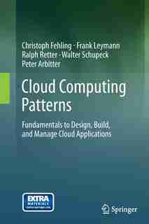 Cloud Computing Patterns: Fundamentals To Design, Build, And Manage Cloud Applications by Christoph Fehling