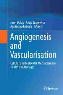 Angiogenesis And Vascularisation: Cellular And Molecular Mechanisms In Health And Diseases by Józef Dulak