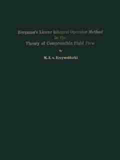 Bergman's Linear Integral Operator Method in the Theory of Compressible Fluid Flow by M.Z.v. Krzywoblocki