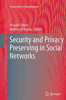 Security And Privacy Preserving In Social Networks by Richard Chbeir