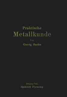 Praktische Metallkunde: Schmelzen und Gießen, spanlose Formung, Wärmebehandlung Zweiter Teil: Spanlose Formung by Georg Sachs