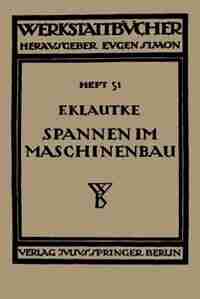 Spannen im Maschinenbau: Werkzeuge und Verfahren zum Aufspannen der Werkstücke auf den Maschinen by Fr. Klautke