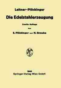 Die Edelstahlerzeugung: Schmelzen, Gießen, Prüfen by Franz Leitner