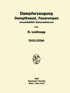 Dampferzeugung Dampfkessel, Feuerungen: einschließlich Atomreaktoren by Maximilian Ledinegg